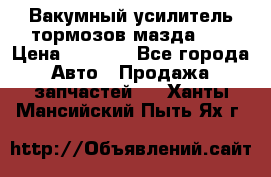 Вакумный усилитель тормозов мазда626 › Цена ­ 1 000 - Все города Авто » Продажа запчастей   . Ханты-Мансийский,Пыть-Ях г.